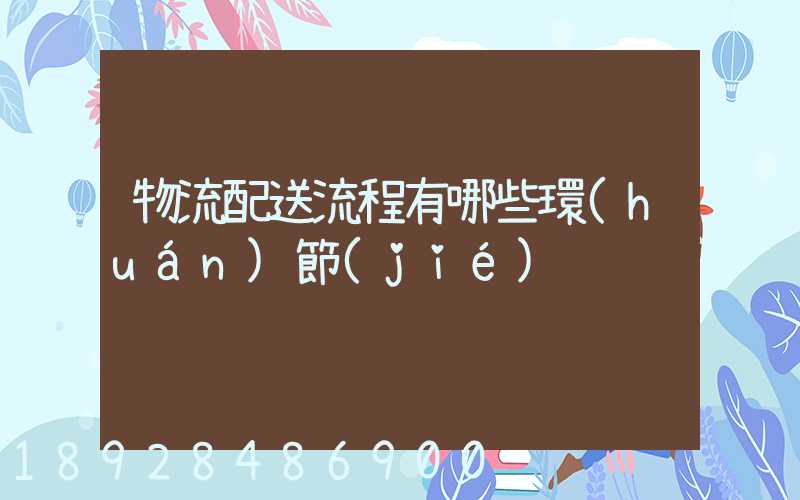 物流配送流程有哪些環(huán)節(jié)