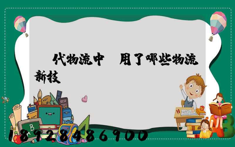 現代物流中應用了哪些物流新技術