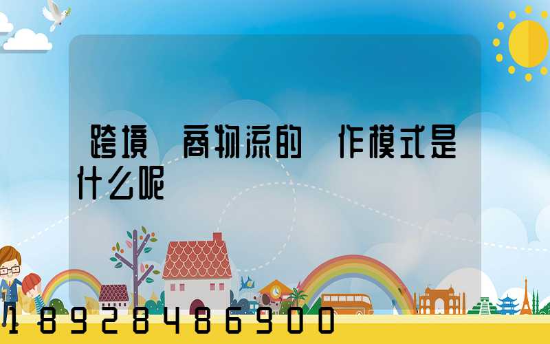 跨境電商物流的運作模式是什么呢
